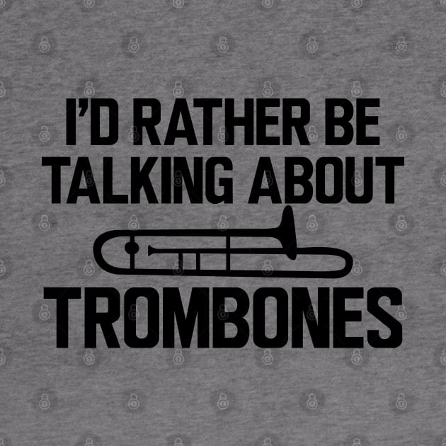 Trombone Player - I'd rather be talking about trombones by KC Happy Shop